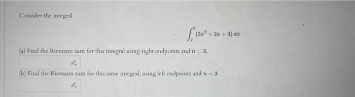Consider the integral
\[
\int_{2}^{8}\left(3 x^{2}+2 x+3\right) d x
\]
(a) Find the Riemann sum for this integral using right
