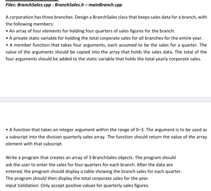 Files: BranchSales.cpp - BranchSales.h-mainBranch.cpp A corporation has three branches. Design a Branch Sales class that keep