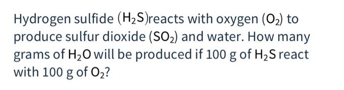 Solved Hydrogen Sulfide H2s Reacts With Oxygen O2 To