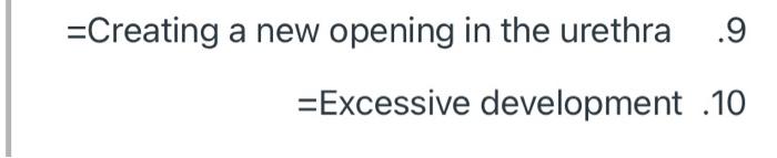 =Creating a new opening in the urethra .9 =Excessive development .10