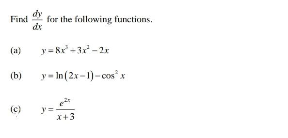 dy Find for the following functions. dx (a) y = 8x +3.x² - 2x (b) y = ln(2x - 1) - cos x e2 (c) y = x+3