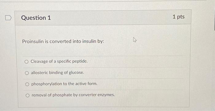 Proinsulin is converted into insulin by:
Cleavage of a specific peptide.
allosteric binding of glucose.
phosphorylation to th