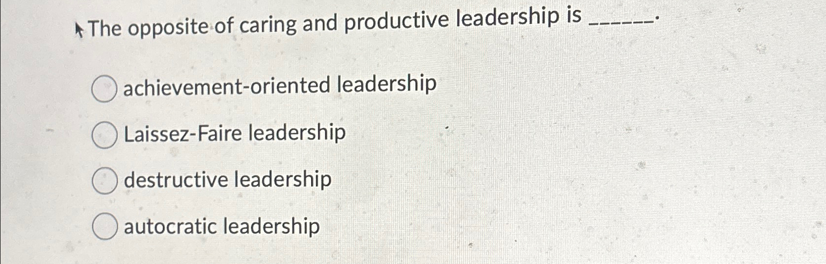 Solved The opposite of caring and productive leadership is | Chegg.com