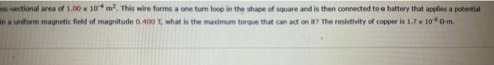 S. -sectional area of \( 1.00 \times 10^{-4} \mathrm{~m}^{2} \). This wire forms a one turn loop in the shape of square and i