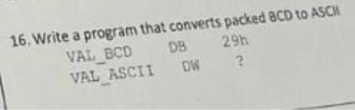 Solved 16. Write a program that converts packed BCD to ASCM | Chegg.com