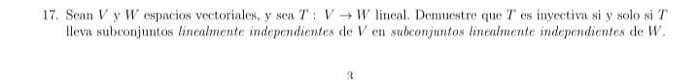 7. Sean \( V \) y \( W \) espacios vectoriales, y sea \( T: V \rightarrow W \) lineal. Demuestre que \( T \) es inyectiva si