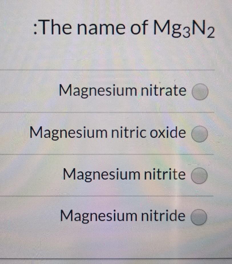 Solved :The name of Mg3N2 Magnesium nitrate Magnesium nitric | Chegg.com