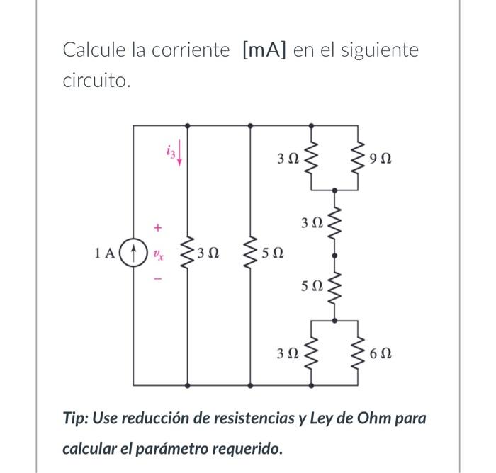 Calcule la corriente \( [\mathrm{mA}] \) en el siguiente circuito. Tip: Use reducción de resistencias y Ley de Ohm para calc