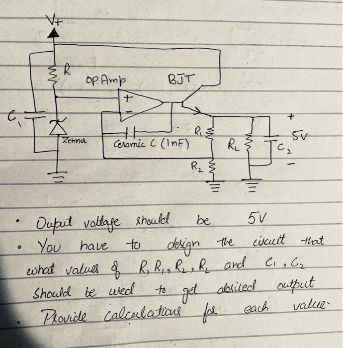 - Ouput voltage should be \( 5 \mathrm{~V} \)
- You have to design the cicuit that what values of \( R_{1} R_{1}, R_{2}, R_{2