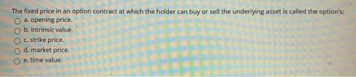 Solved The fixed price in an option contract at which the | Chegg.com