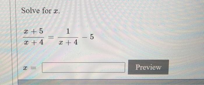 Solved Solve for x. x + 5 1 = 5 x +4 X + 4 2 = Preview | Chegg.com