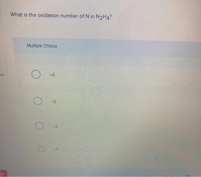 Solved What is the oxidation number of N in N2H4? Multiple