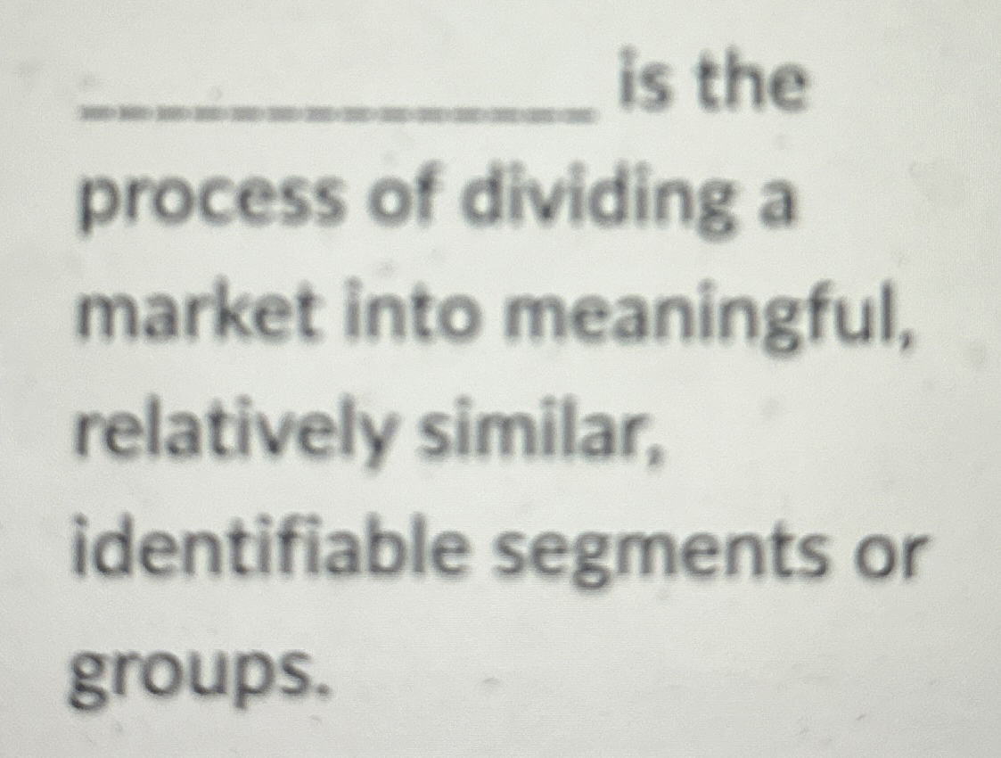 Solved q, ﻿is the process of dividing a market into | Chegg.com