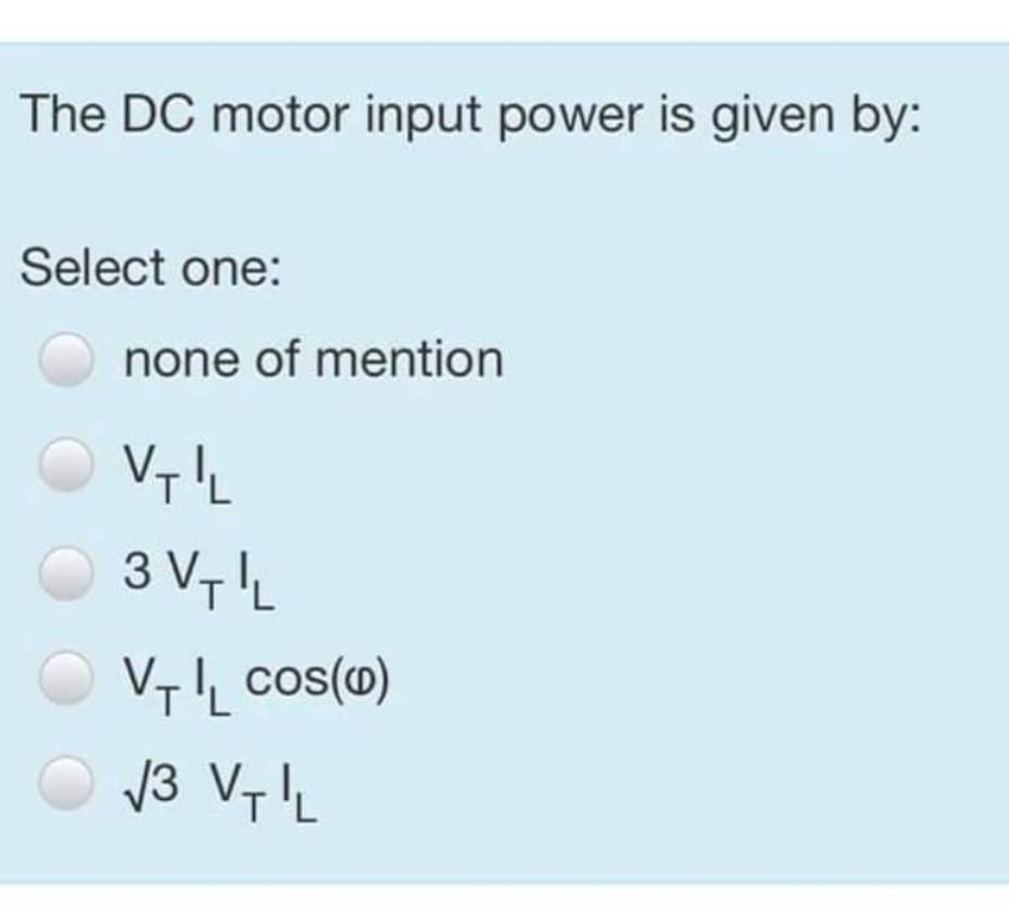Solved The DC motor input power is given by: Select one: : | Chegg.com