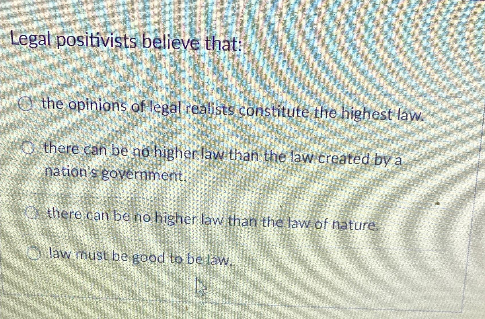 Solved Legal positivists believe that:the opinions of legal | Chegg.com