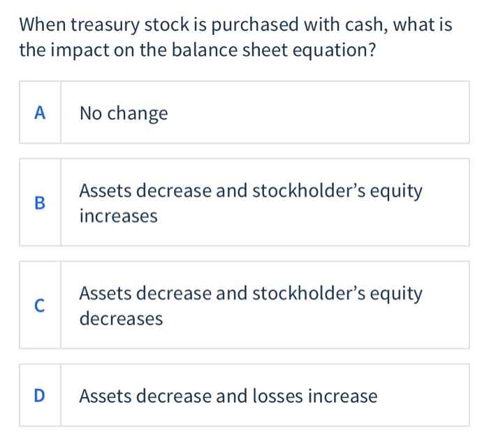 Solved When treasury stock is purchased with cash, what is | Chegg.com