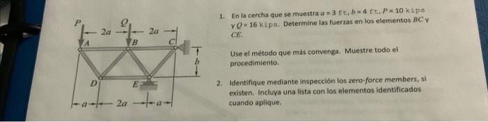 1. En la cercha que se muestra \( a=3 \mathrm{ft}, b=4 \mathrm{ft}, P=10 \mathrm{k} \perp \mathrm{ps} \) y \( Q=16 \mathrm{k}