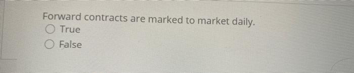 Solved Forward Contracts Are Marked To Market Daily. O True | Chegg.com