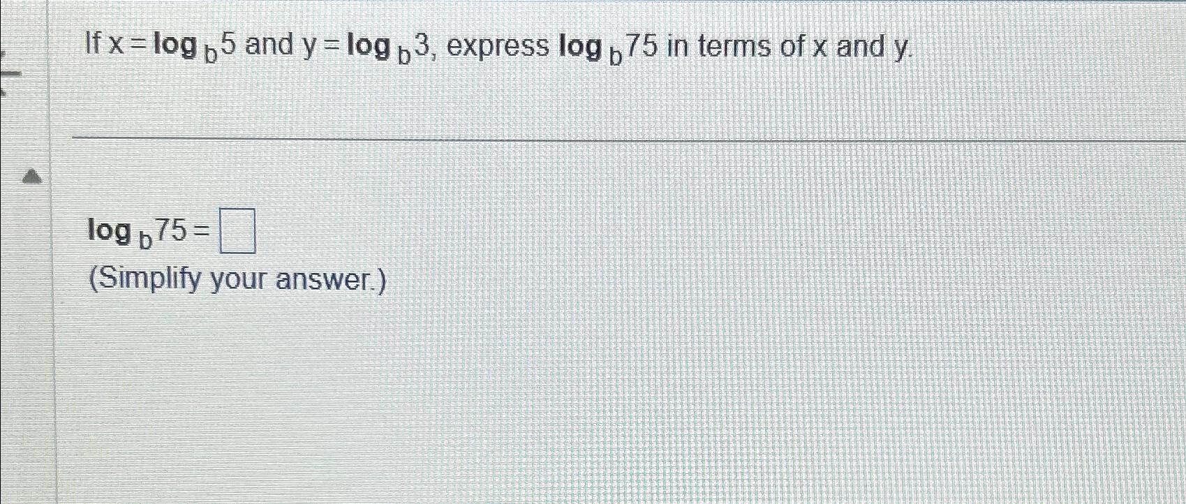 Solved If x=logb5 ﻿and y=logb3, ﻿express logb75 ﻿in terms of | Chegg.com