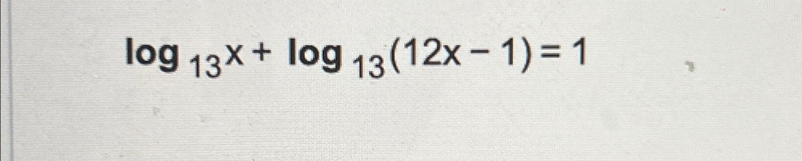 Solved log13x+log13(12x-1)=1 | Chegg.com