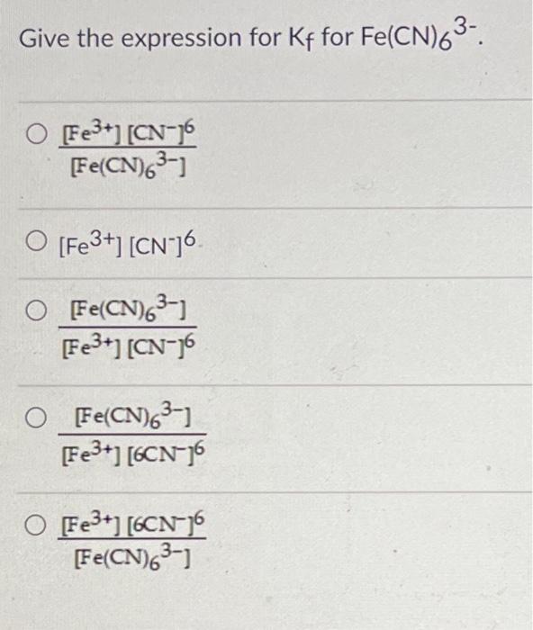 Give the expression for \( \mathrm{K}_{f} \) for \( \mathrm{Fe}(\mathrm{CN})_{6}{ }^{3-} \).
\[
\frac{\left[\mathrm{Fe}^{3+}\