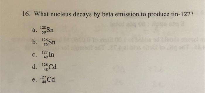 Solved 16. What nucleus decays by beta emission to produce | Chegg.com