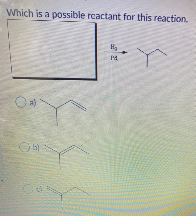 Solved Which Is A Possible Reactant For This Reaction. H2 Pd | Chegg.com