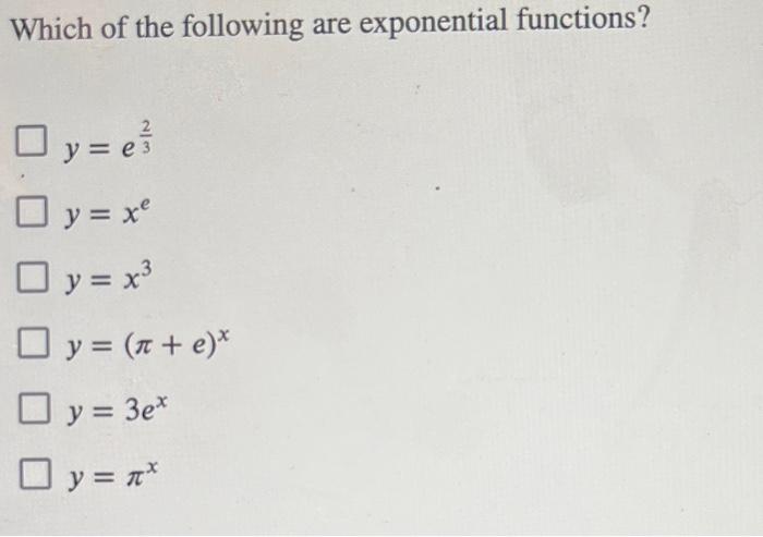 Which of the following are exponential functions? \[ \begin{array}{l} y=e^{\frac{2}{3}} \\ y=x^{e} \\ y=x^{3} \\ y=(\pi+e)^{x