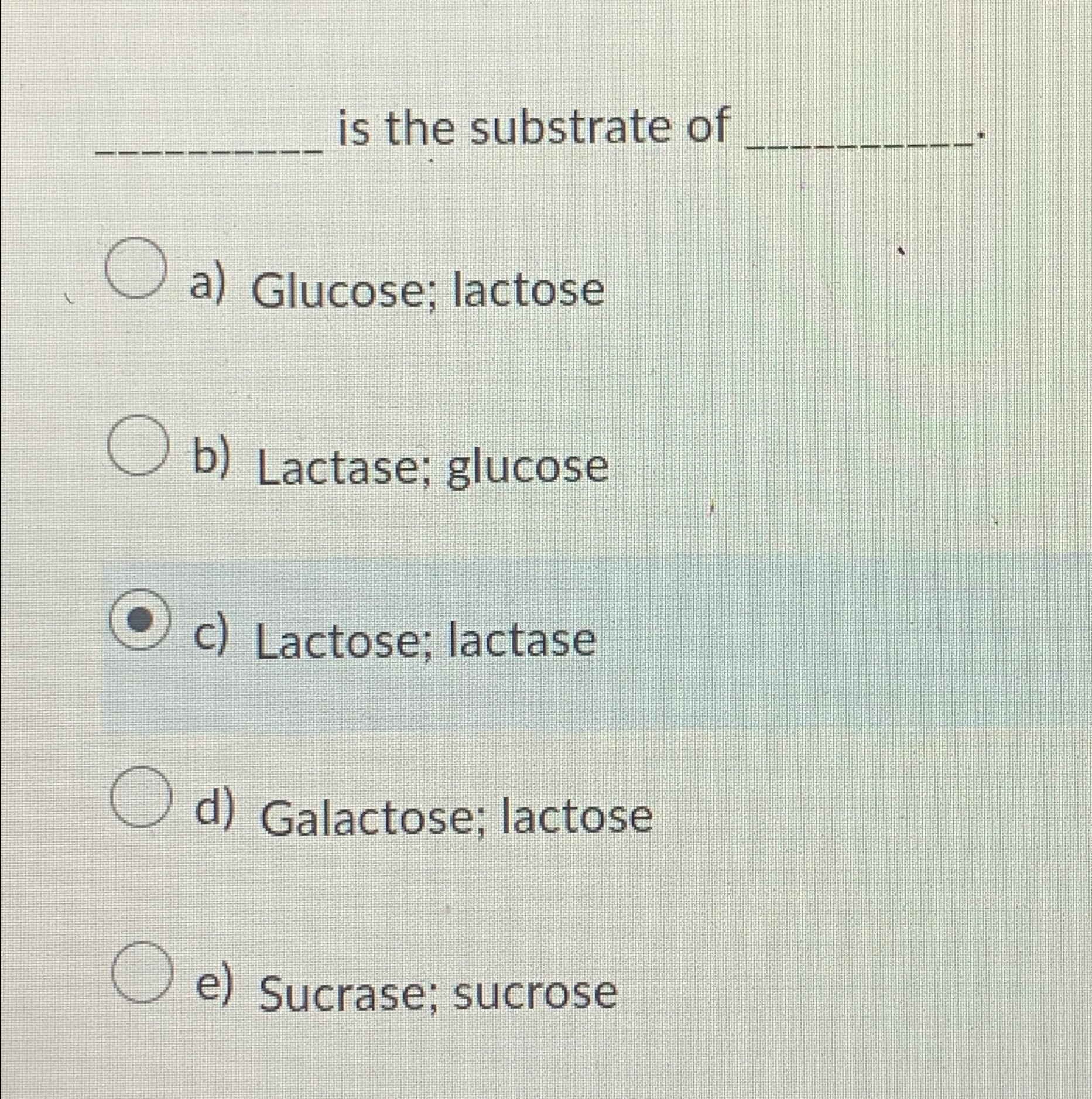 Solved is the substrate ofa) ﻿Glucose; lactoseb) ﻿Lactase;