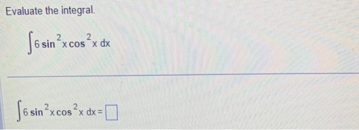 Evaluate the integral. \[ \int 6 \sin ^{2} x \cos ^{2} x d x \] \[ \int 6 \sin ^{2} x \cos ^{2} x d x= \]