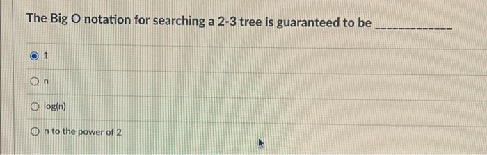 Solved The Big O Notation For Searching A 2-3 Tree Is | Chegg.com