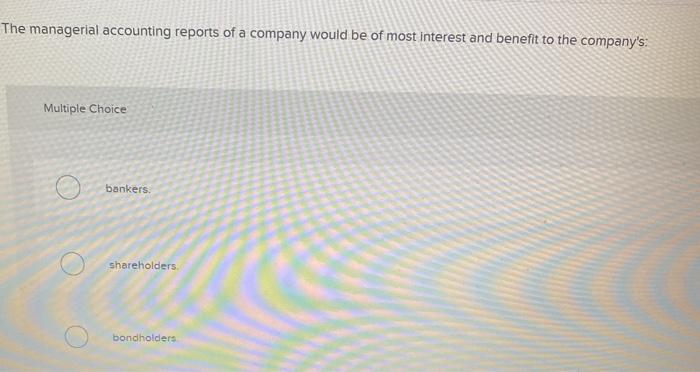 Solved The managerial accounting reports of a company would | Chegg.com