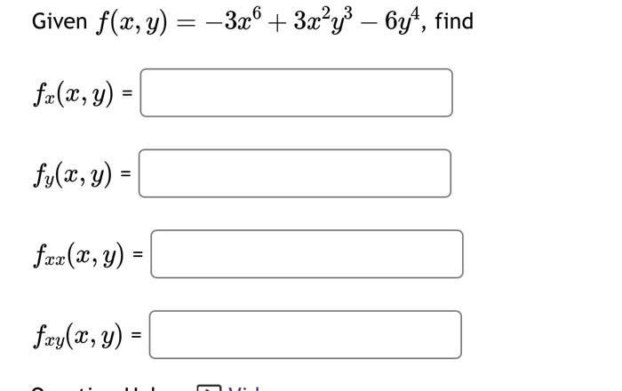 Given \( f(x, y)=-3 x^{6}+3 x^{2} y^{3}-6 y^{4} \), \[ f_{x}(x, y)= \] \[ f_{y}(x, y)= \] \[ f_{x x}(x, y)= \] \[ f_{x y}(x,