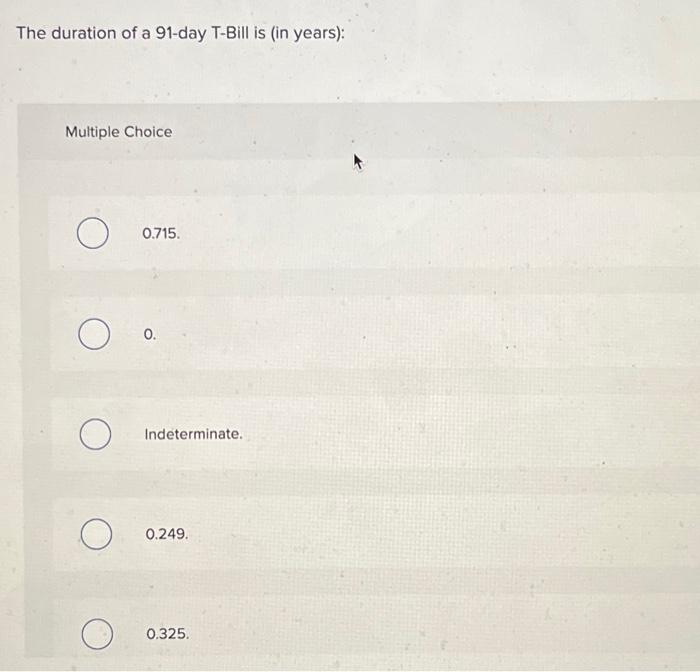 Solved The duration of a 91-day T-Bill is (in years): | Chegg.com