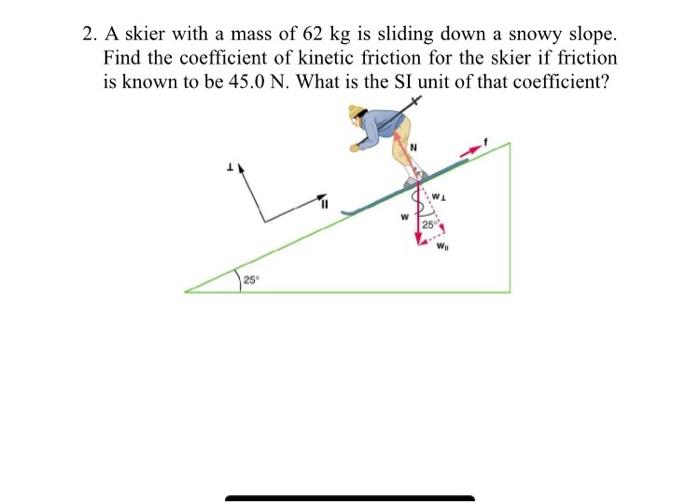 Solved 2. A skier with a mass of 62 kg is sliding down a