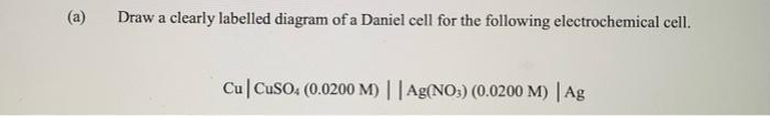 Solved (a) Draw a clearly labelled diagram of a Daniel cell | Chegg.com