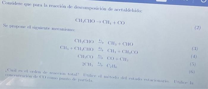 Considere que para la reacción de descomposición de acetaldehído: Se propone el siguiente mecanismo: \[ \mathrm{CH}_{3} \math