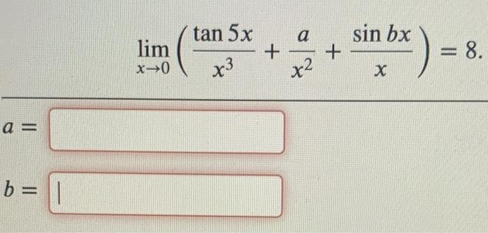 \( \lim _{x \rightarrow 0}\left(\frac{\tan 5 x}{x^{3}}+\frac{a}{x^{2}}+\frac{\sin b x}{x}\right)=8 \) \( a= \) \( b=\quad \)