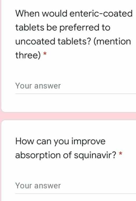 When would enteric-coated tablets be preferred to uncoated tablets? (mention three) * Your answer How can you improve absorpt