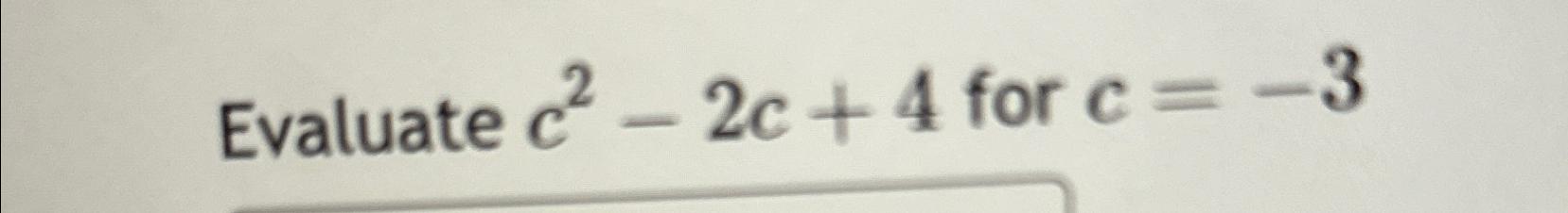 Solved Evaluate c2-2c+4 ﻿for c=-3 | Chegg.com