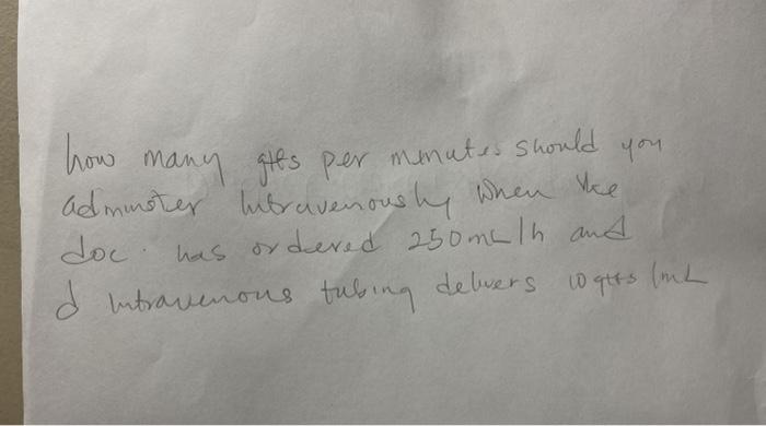 how me many gits per minutes should you admuster libravenously when the doc. has ordered 250 malh and d intravenous tubing de