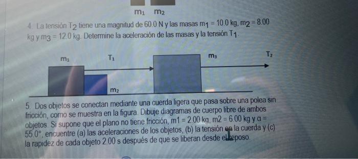 4. La tensión \( \mathrm{T}_{2} \) tiene una magnitud de \( 60.0 \mathrm{~N} \) y las masas \( \mathrm{m}_{1}=10.0 \mathrm{~k