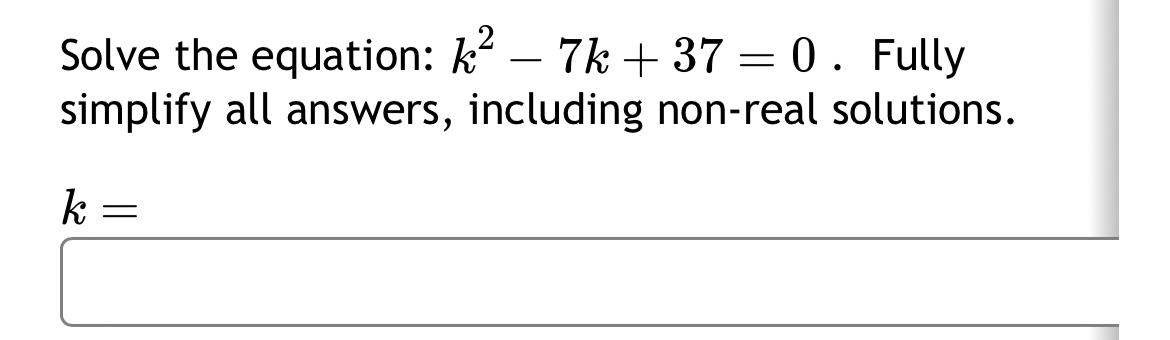 Solved Solve the equation: k2-7k+37=0. ﻿Fullysimplify all | Chegg.com