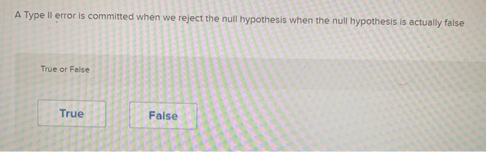 Solved A Type Il error is committed when we reject the null | Chegg.com