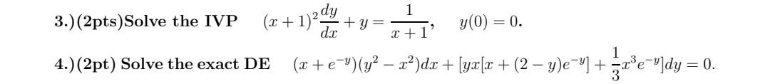 3.)(2pts)Solve the IVP \( \quad(x+1)^{2} \frac{d y}{d x}+y=\frac{1}{x+1}, \quad y(0)=0 \). 4.)(2pt) Solve the exact DE \( \qu