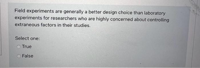 Field experiments are generally a better design choice than laboratory experiments for researchers who are highly concerned a