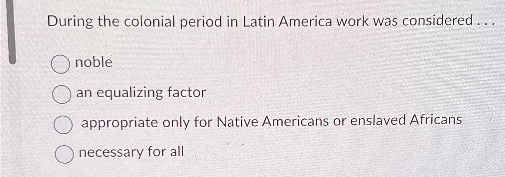 Solved During the colonial period in Latin America work was | Chegg.com