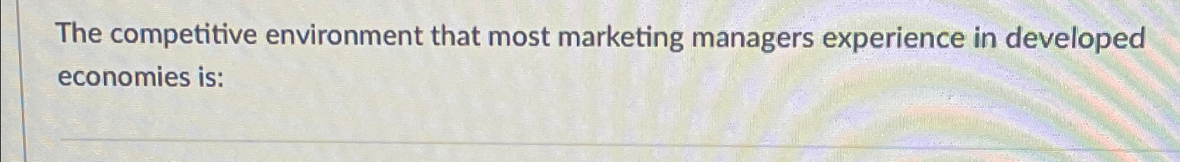 Solved The competitive environment that most marketing | Chegg.com
