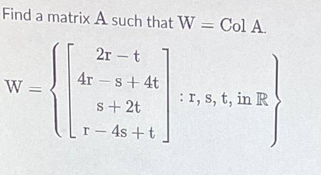 Solved Find a matrix A such that W= Col A. - W= = 2r - t 4r | Chegg.com