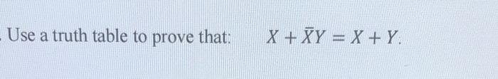 Use a truth table to prove that:
\[
X+\bar{X} Y=X+Y
\]